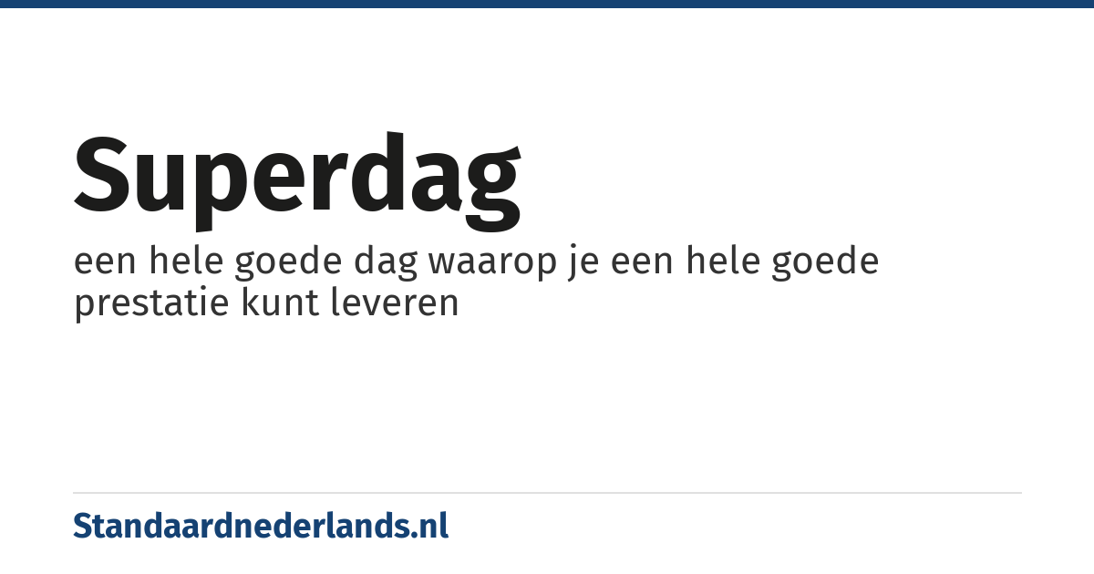 superdag: een hele goede dag waarop je een hele goede prestatie kunt leveren