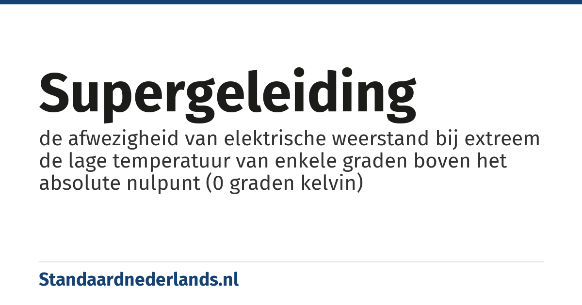 supergeleiding: de afwezigheid van elektrische weerstand bij extreem de lage temperatuur van enkele graden boven het absolute nulpunt (0 graden kelvin)