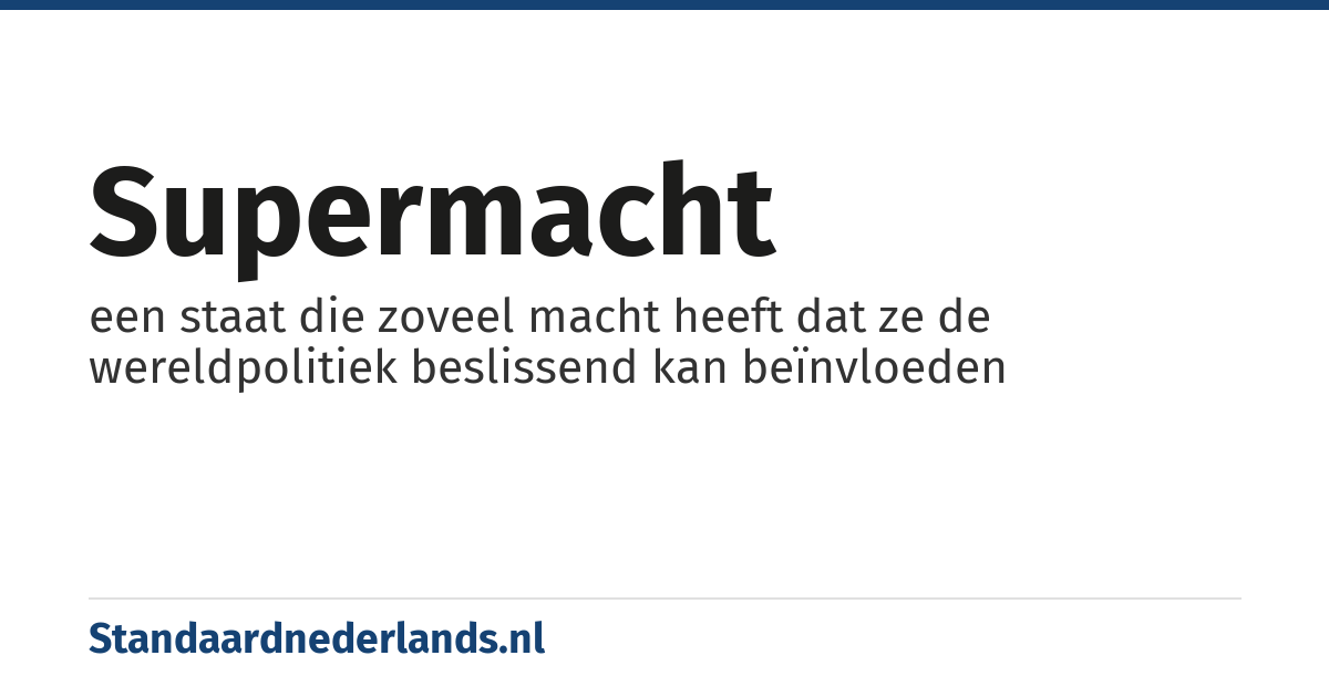 supermacht: een staat die zoveel macht heeft dat ze de wereldpolitiek beslissend kan beïnvloeden