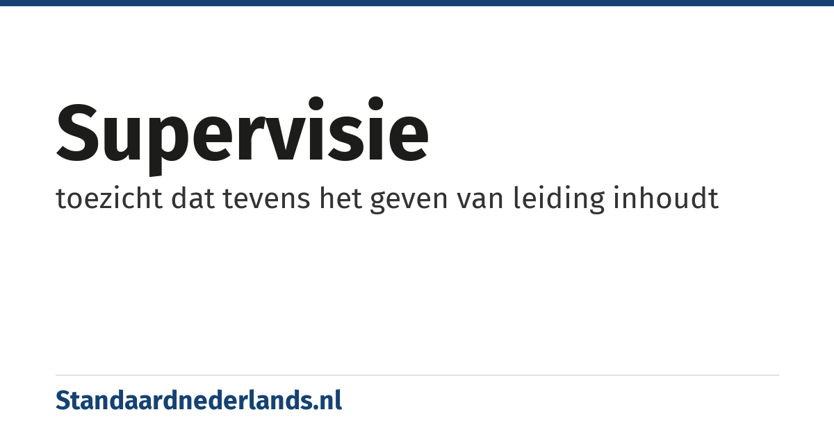 supervisie: toezicht dat tevens het geven van leiding inhoudt