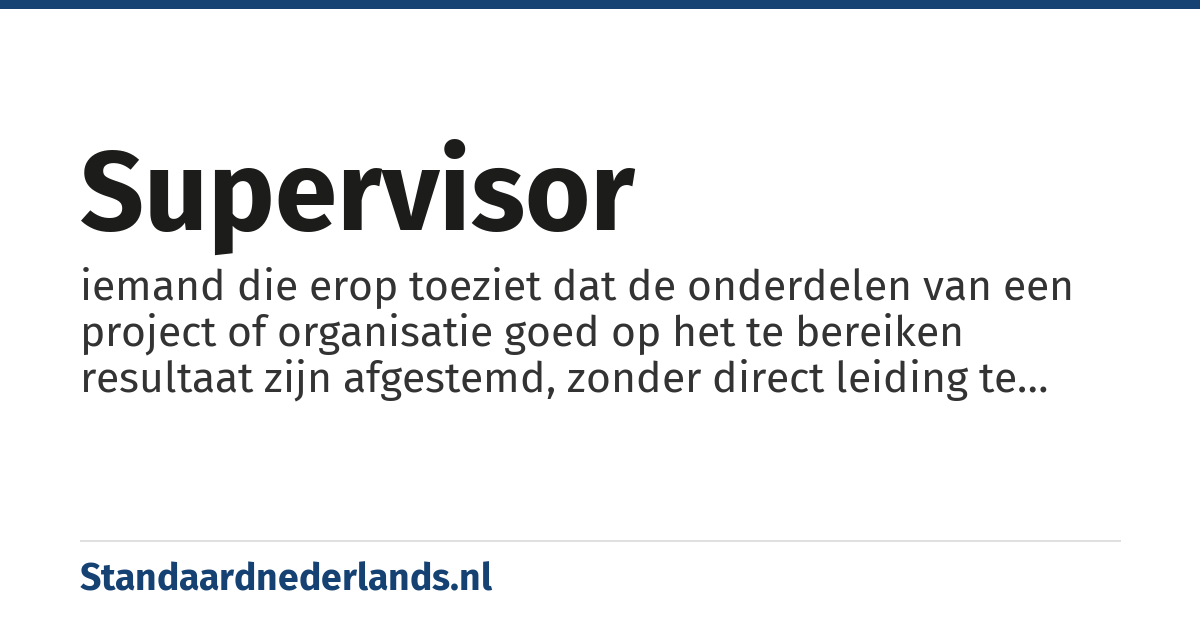 supervisor: iemand die erop toeziet dat de onderdelen van een project of organisatie goed op het te bereiken resultaat zijn afgestemd, zonder direct leiding te geven