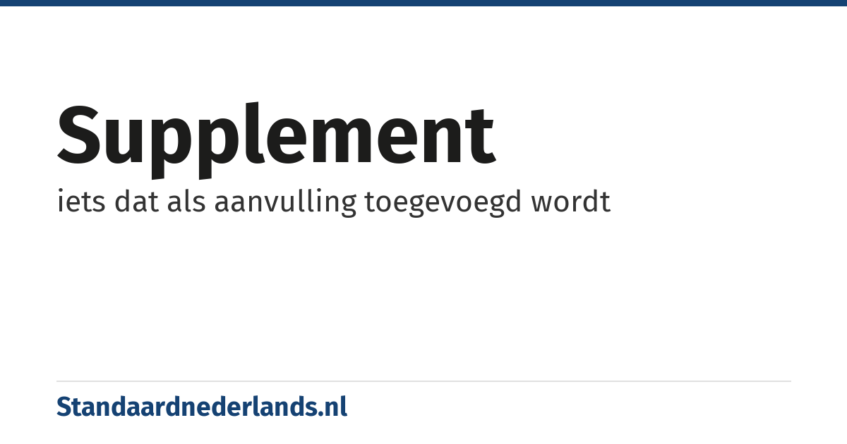 supplement: iets dat als aanvulling toegevoegd wordt