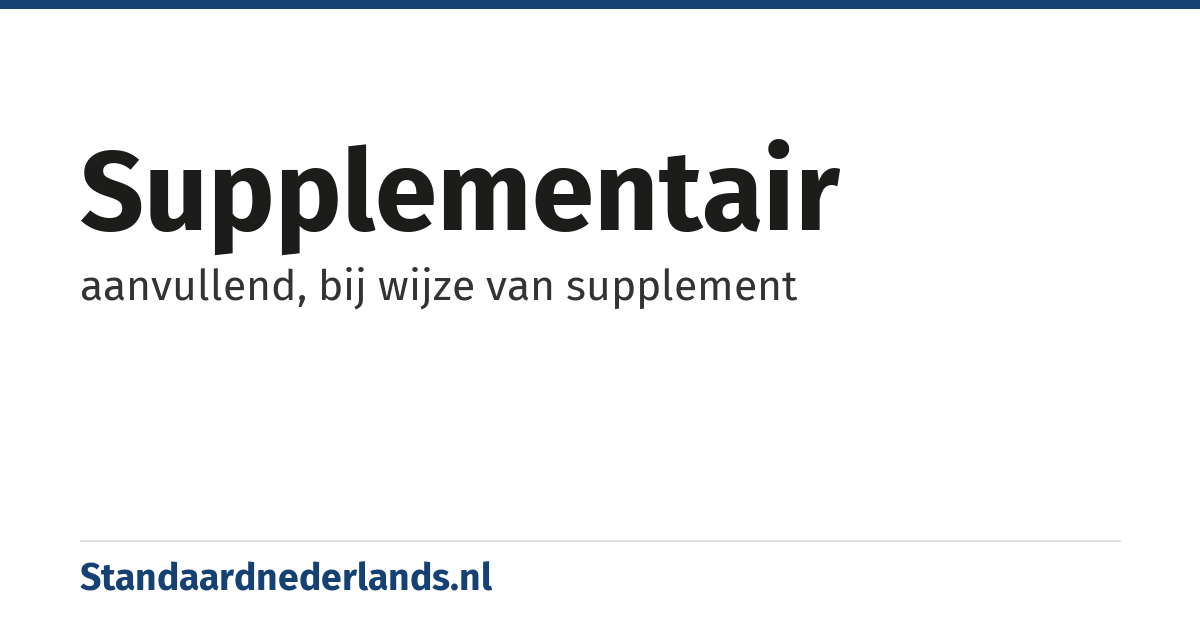 supplementair: aanvullend, bij wijze van supplement