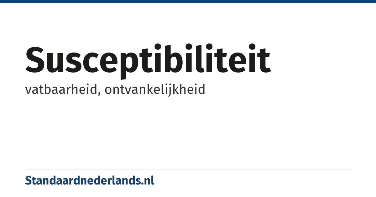 susceptibiliteit: vatbaarheid, ontvankelijkheid
