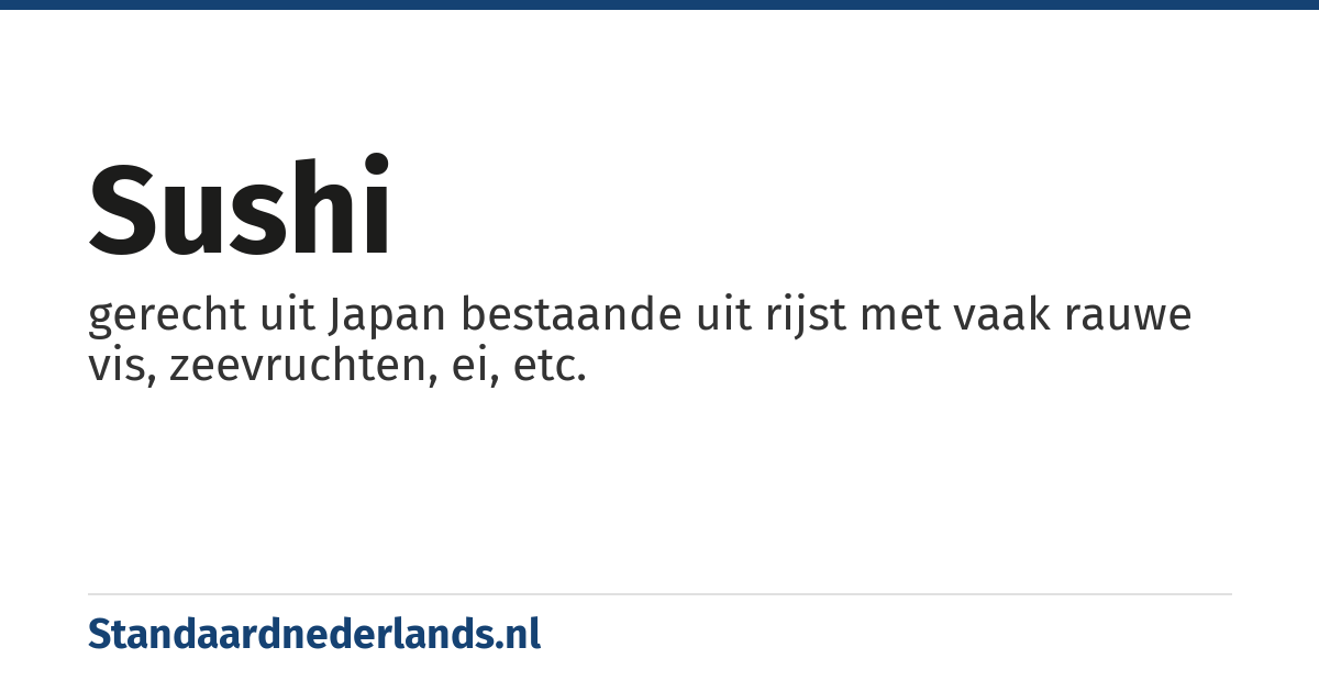 sushi: gerecht uit Japan bestaande uit rijst met vaak rauwe vis, zeevruchten, ei, etc.