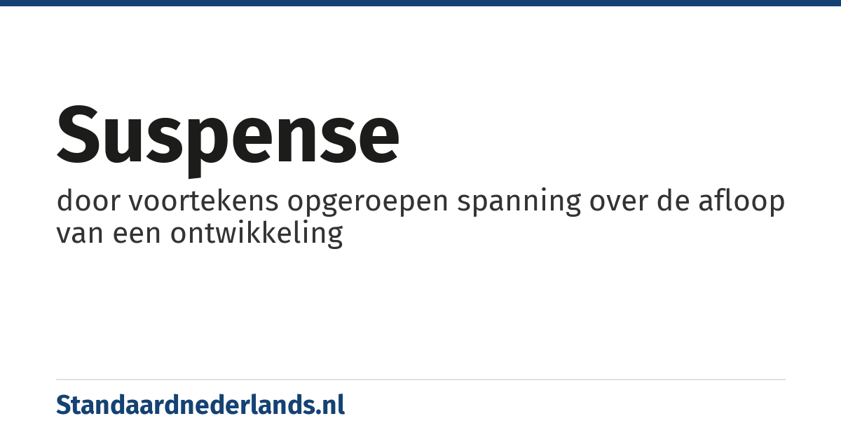 suspense: door voortekens opgeroepen spanning over de afloop van een ontwikkeling