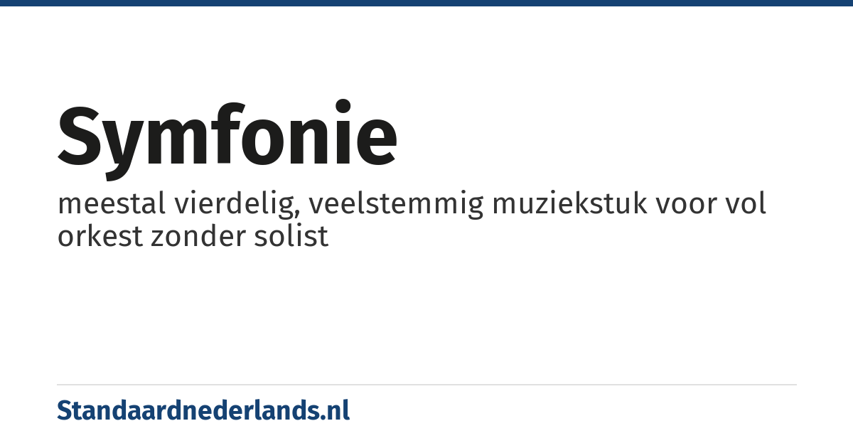 symfonie: meestal vierdelig, veelstemmig muziekstuk voor vol orkest zonder solist