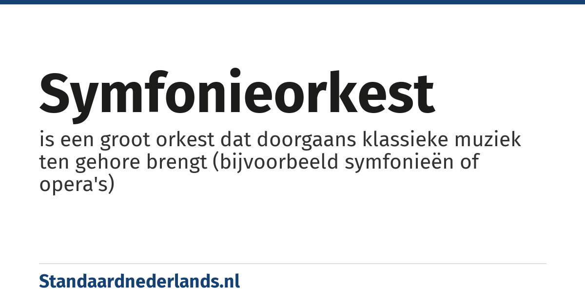symfonieorkest: is een groot orkest dat doorgaans klassieke muziek ten gehore brengt (bijvoorbeeld symfonieën of opera's)