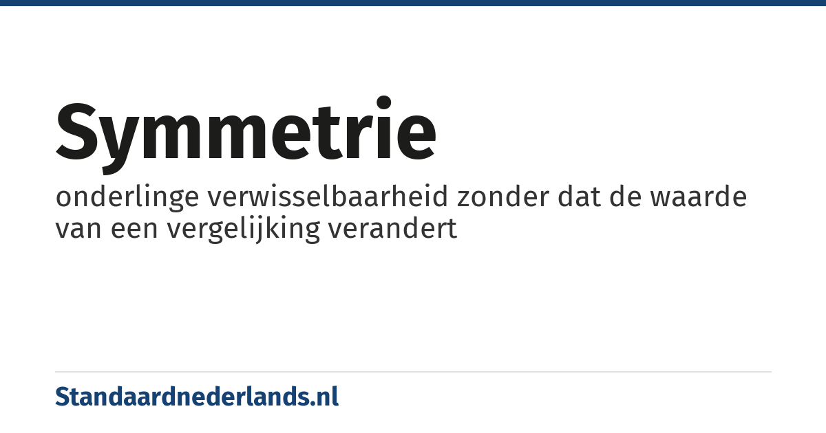 symmetrie: onderlinge verwisselbaarheid zonder dat de waarde van een vergelijking verandert