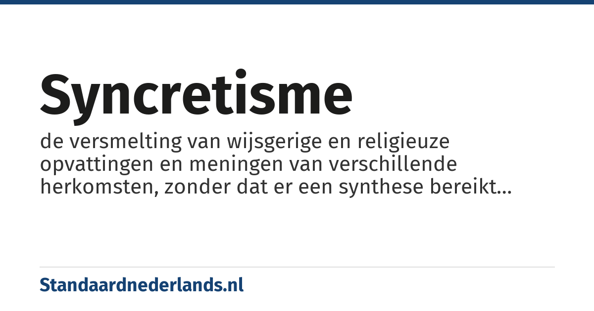 syncretisme: de versmelting van wijsgerige en religieuze opvattingen en meningen van verschillende herkomsten, zonder dat er een synthese bereikt wordt