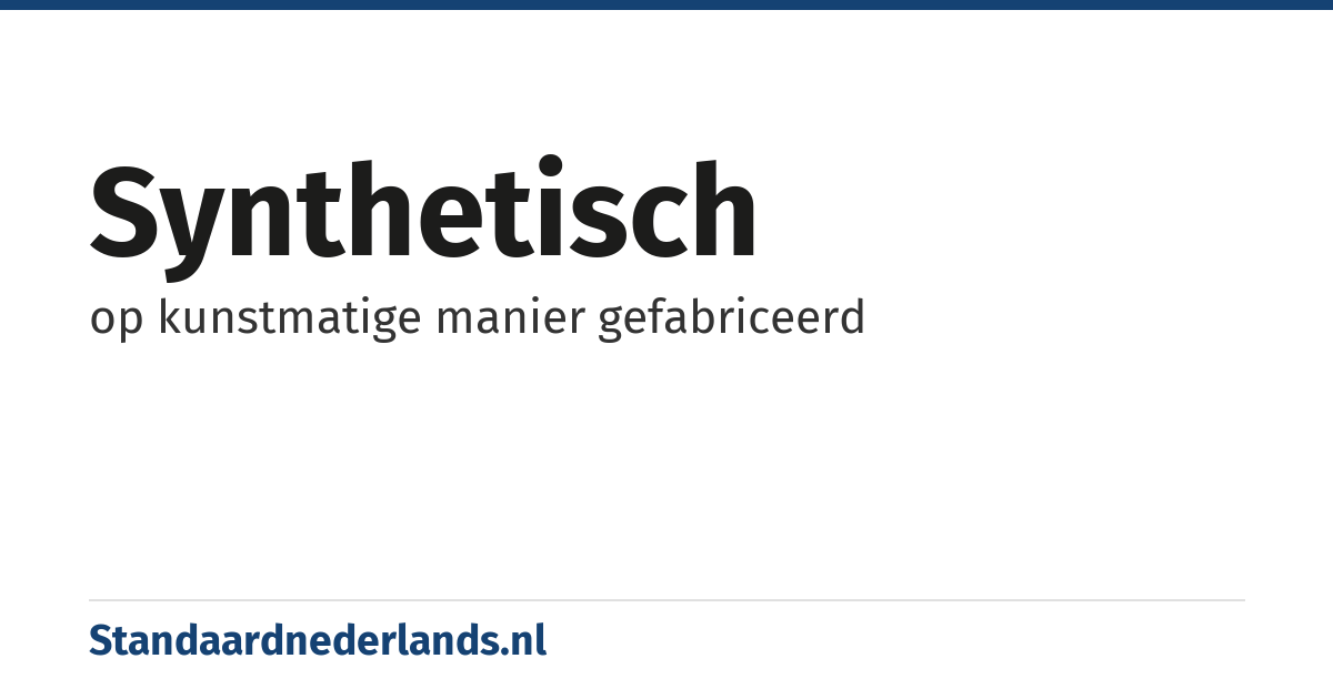 synthetisch: op kunstmatige manier gefabriceerd