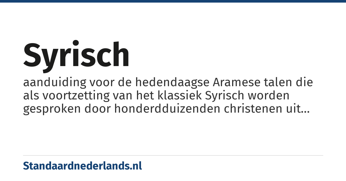 Syrisch: aanduiding voor de hedendaagse Aramese talen die als voortzetting van het klassiek Syrisch worden gesproken door honderdduizenden christenen uit het Midden-Oosten