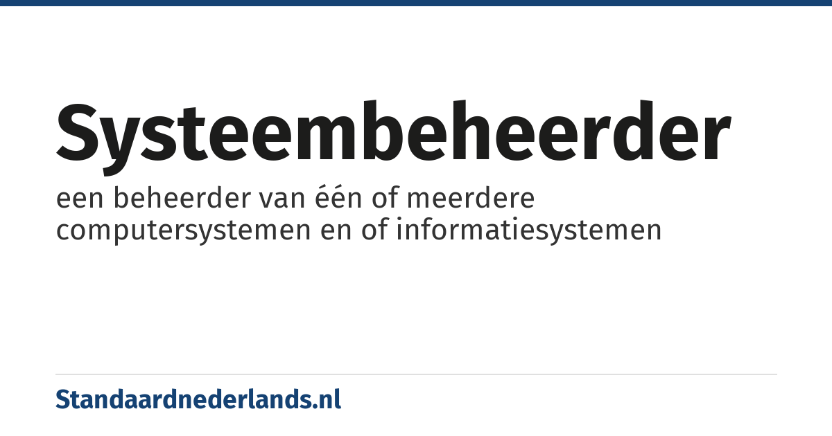 systeembeheerder: een beheerder van één of meerdere computersystemen en of informatiesystemen