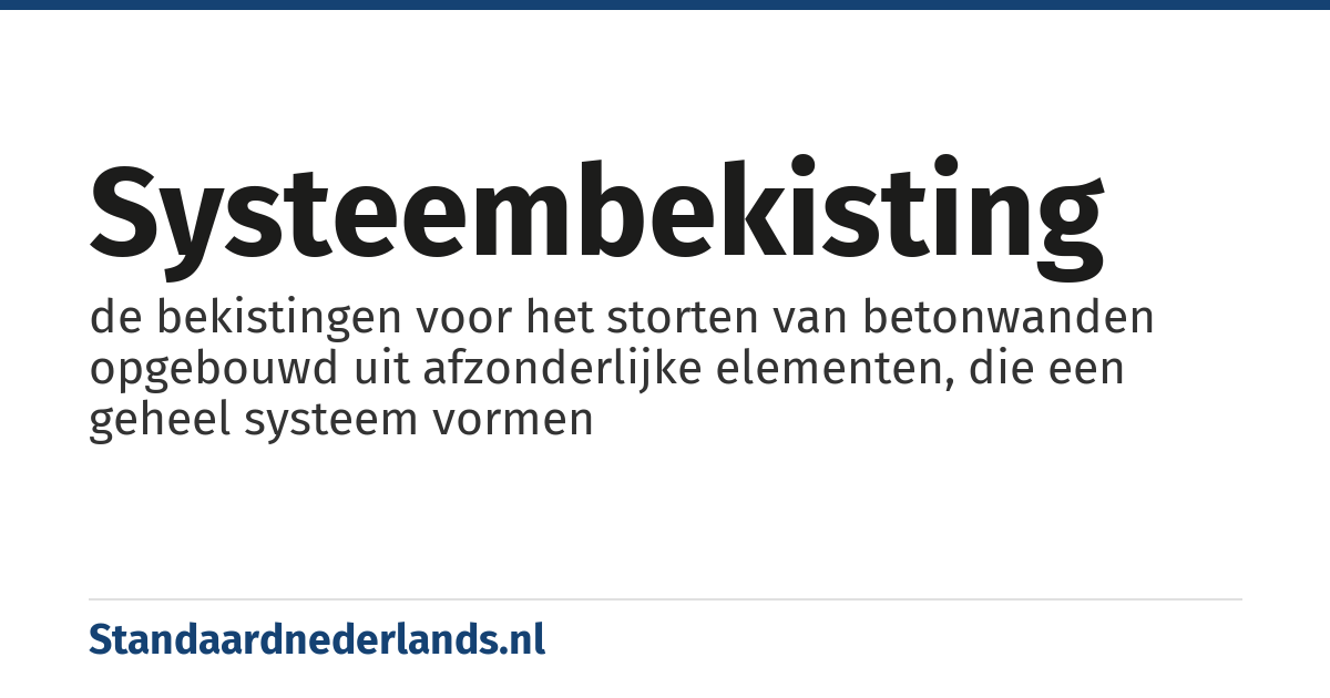 systeembekisting: de bekistingen voor het storten van betonwanden opgebouwd uit afzonderlijke elementen, die een geheel systeem vormen