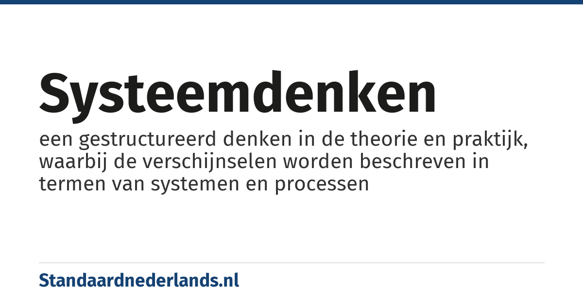 systeemdenken: een gestructureerd denken in de theorie en praktijk, waarbij de verschijnselen worden beschreven in termen van systemen en processen