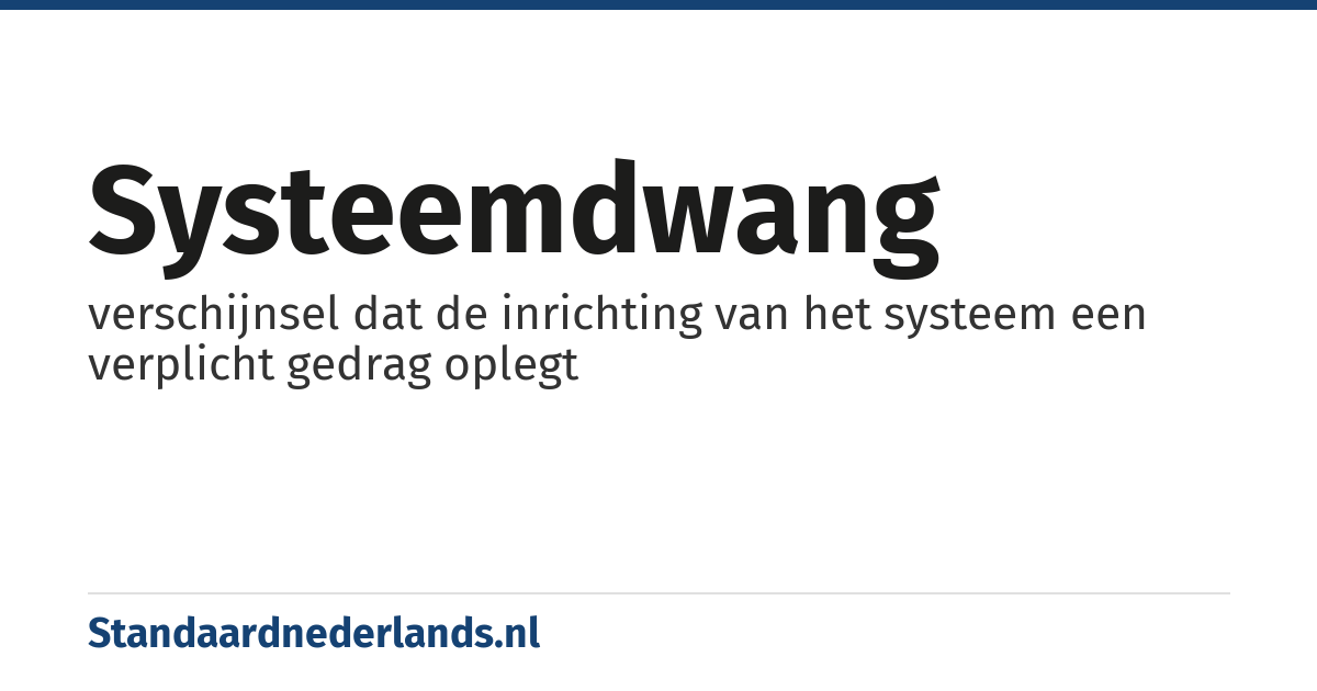 systeemdwang: verschijnsel dat de inrichting van het systeem een verplicht gedrag oplegt