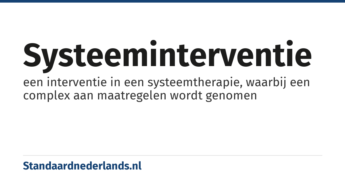 systeeminterventie: een interventie in een systeemtherapie, waarbij een complex aan maatregelen wordt genomen