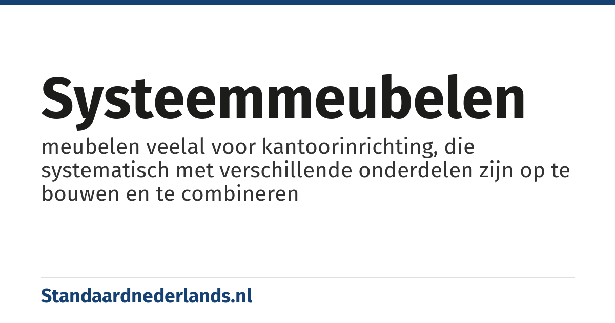 systeemmeubelen: meubelen veelal voor kantoorinrichting, die systematisch met verschillende onderdelen zijn op te bouwen en te combineren