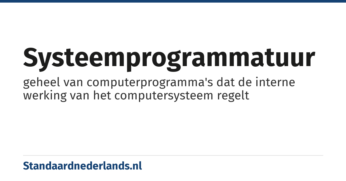 systeemprogrammatuur: geheel van computerprogramma's dat de interne werking van het computersysteem regelt