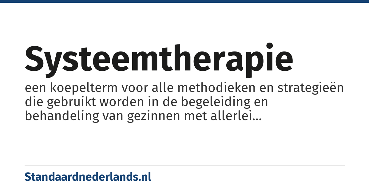 systeemtherapie: een koepelterm voor alle methodieken en strategieën die gebruikt worden in de begeleiding en behandeling van gezinnen met allerlei psychosociale moeilijkheden