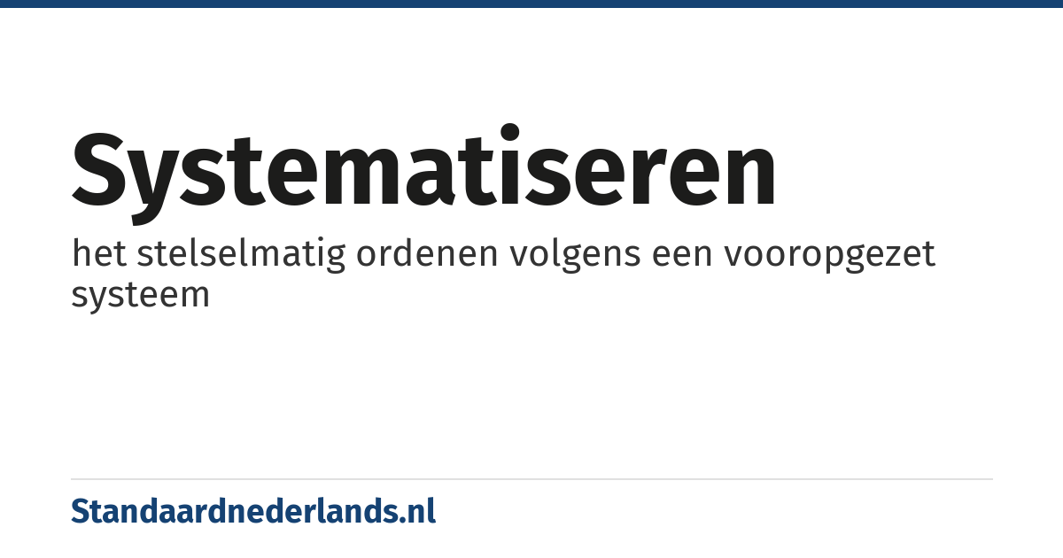 systematiseren: het stelselmatig ordenen volgens een vooropgezet systeem