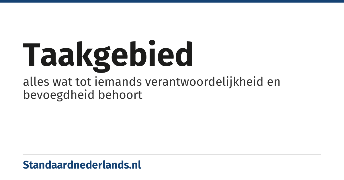 taakgebied: alles wat tot iemands verantwoordelijkheid en bevoegdheid behoort