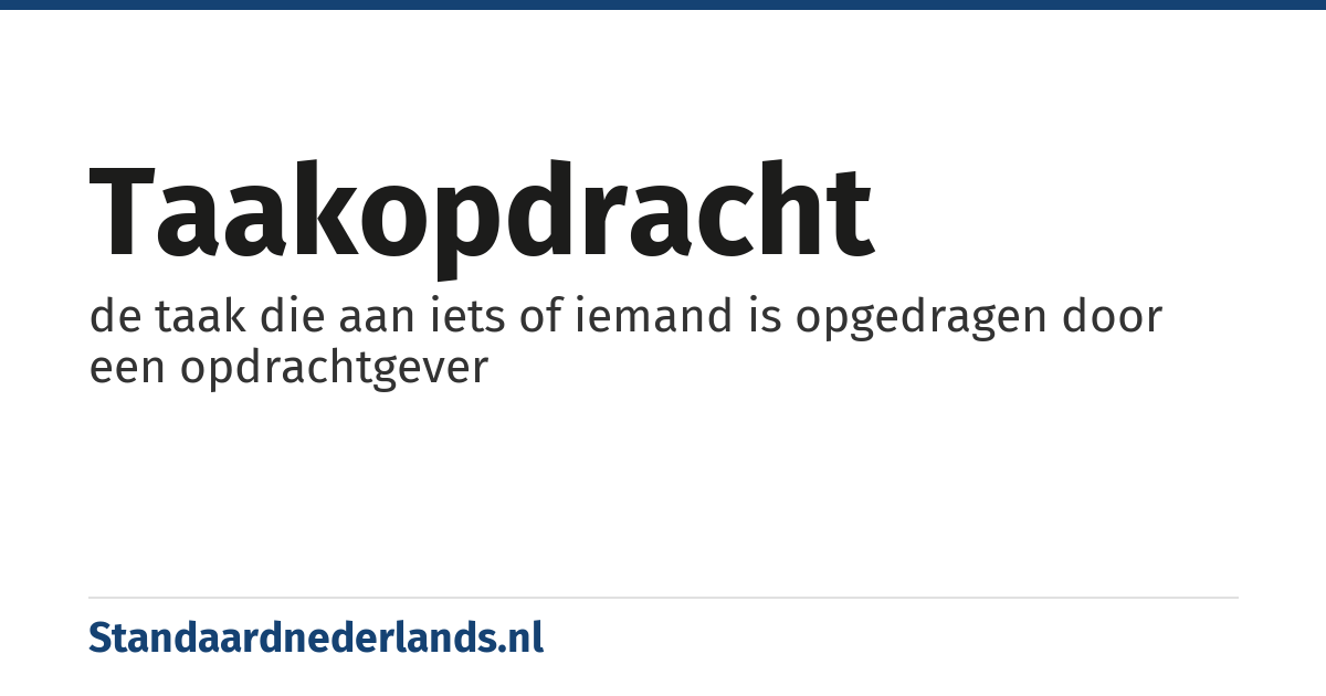 taakopdracht: de taak die aan iets of iemand is opgedragen door een opdrachtgever