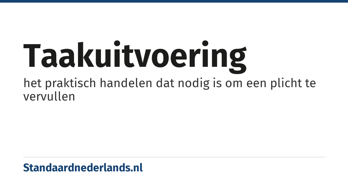 taakuitvoering: het praktisch handelen dat nodig is om een plicht te vervullen