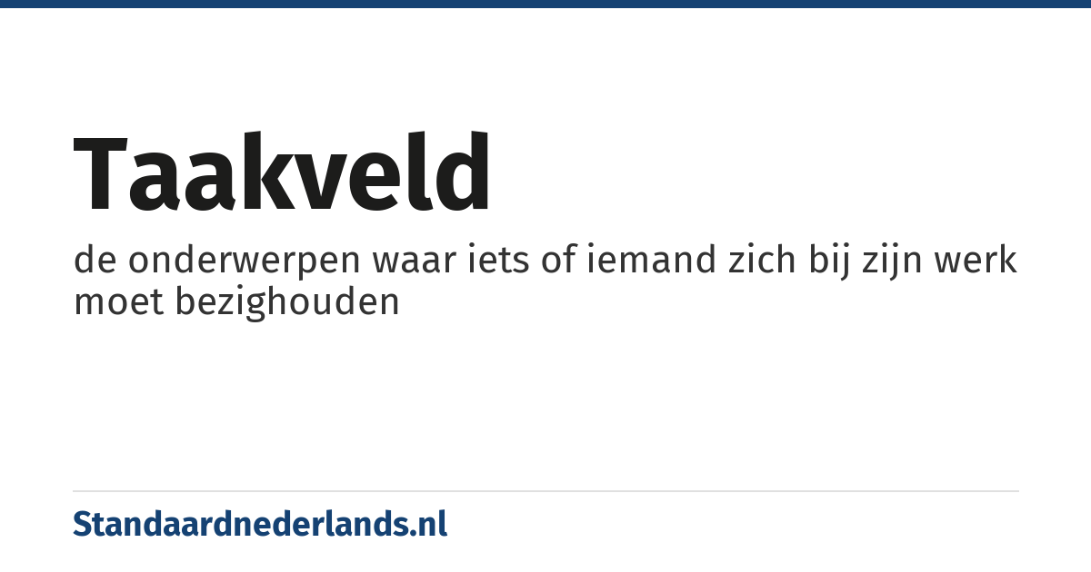taakveld: de onderwerpen waar iets of iemand zich bij zijn werk moet bezighouden