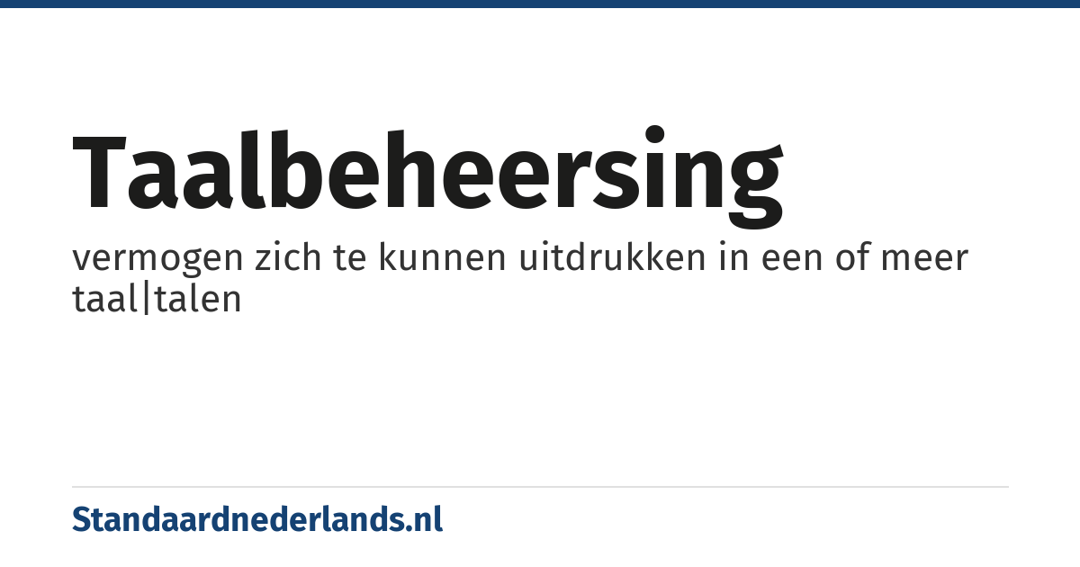 taalbeheersing: vermogen zich te kunnen uitdrukken in een of meer taal|talen