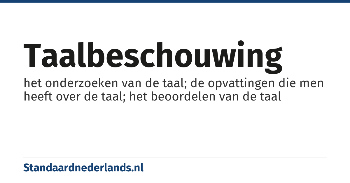taalbeschouwing: het onderzoeken van de taal; de opvattingen die men heeft over de taal; het beoordelen van de taal