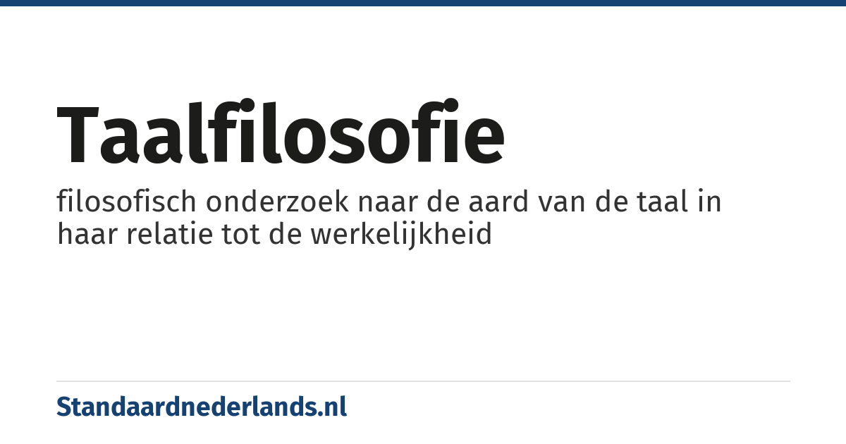 taalfilosofie: filosofisch onderzoek naar de aard van de taal in haar relatie tot de werkelijkheid