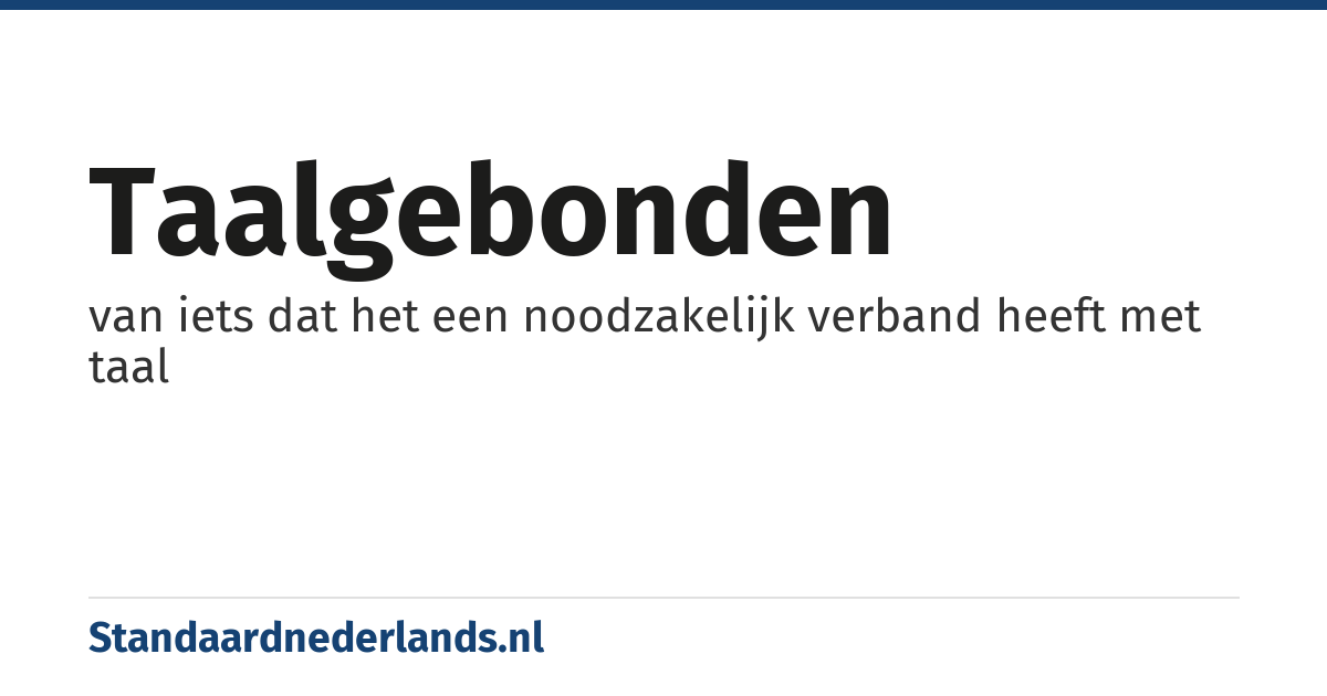 taalgebonden: van iets dat het een noodzakelijk verband heeft met taal
