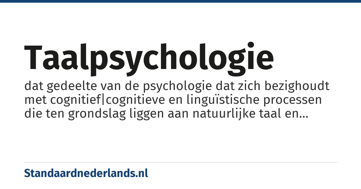 taalpsychologie: dat gedeelte van de psychologie dat zich bezighoudt met cognitief|cognitieve en linguïstische processen die ten grondslag liggen aan natuurlijke taal en taalgedrag