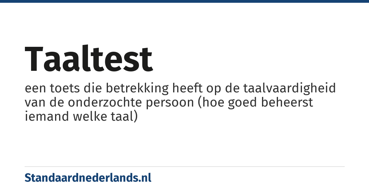 taaltest: een toets die betrekking heeft op de taalvaardigheid van de onderzochte persoon (hoe goed beheerst iemand welke taal)