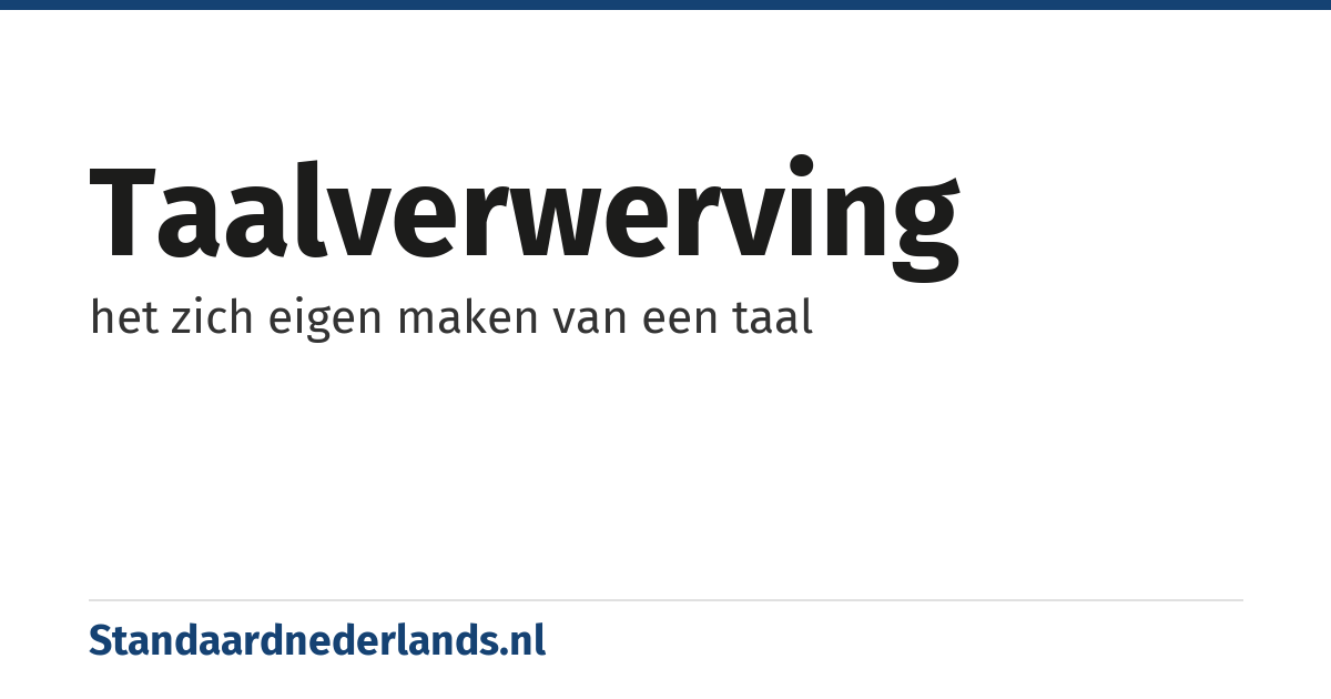 taalverwerving: het zich eigen maken van een taal