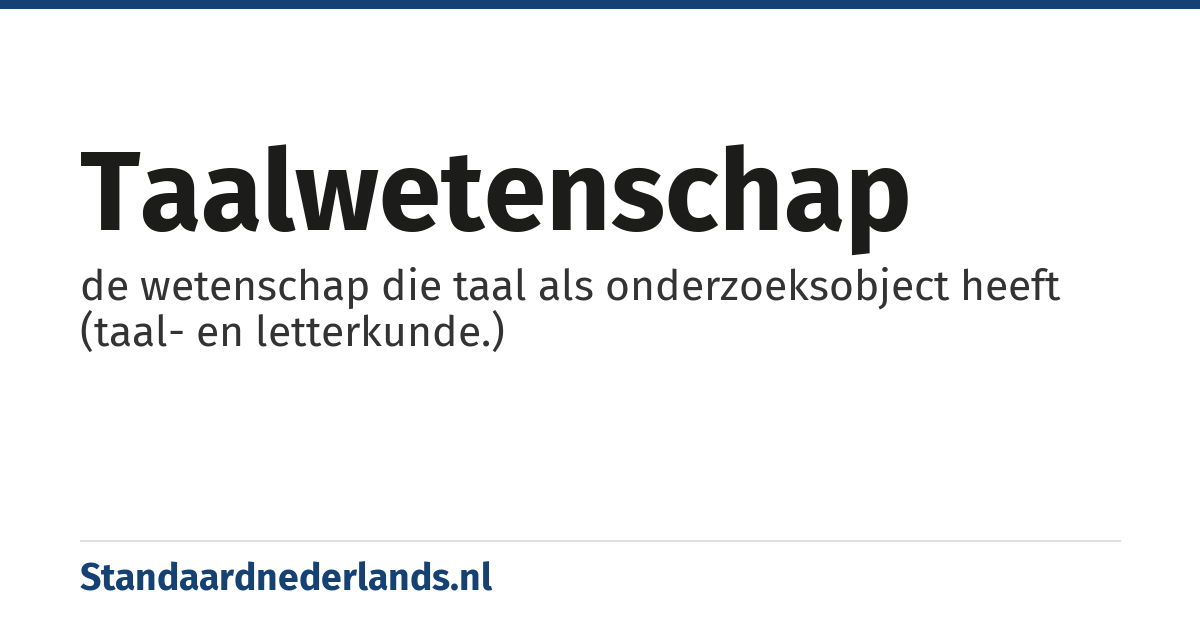 taalwetenschap: de wetenschap die taal als onderzoeksobject heeft (taal- en letterkunde.)