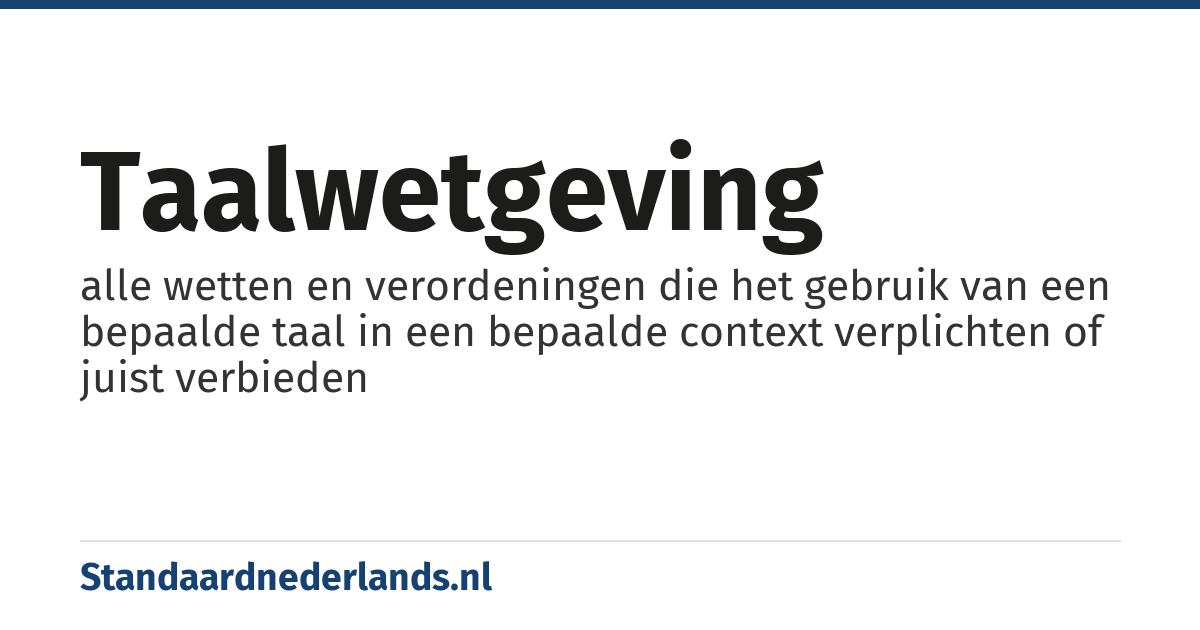 taalwetgeving: alle wetten en verordeningen die het gebruik van een bepaalde taal in een bepaalde context verplichten of juist verbieden