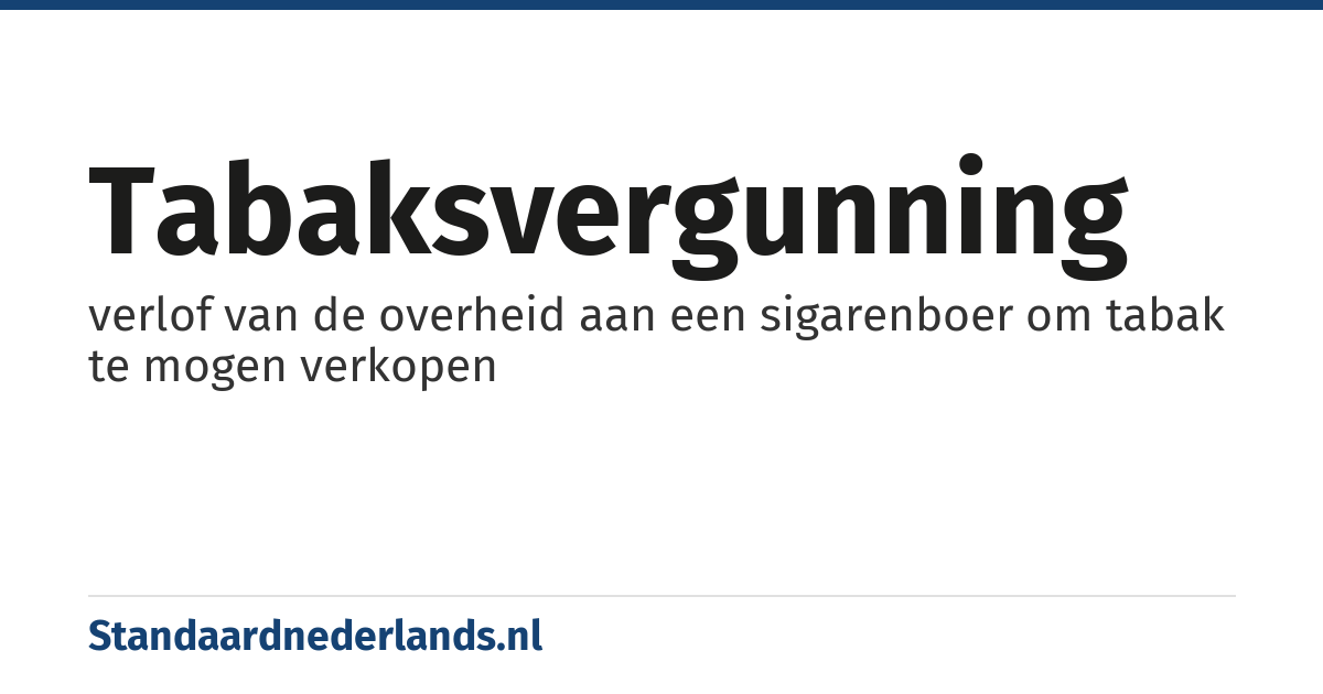 tabaksvergunning: verlof van de overheid aan een sigarenboer om tabak te mogen verkopen