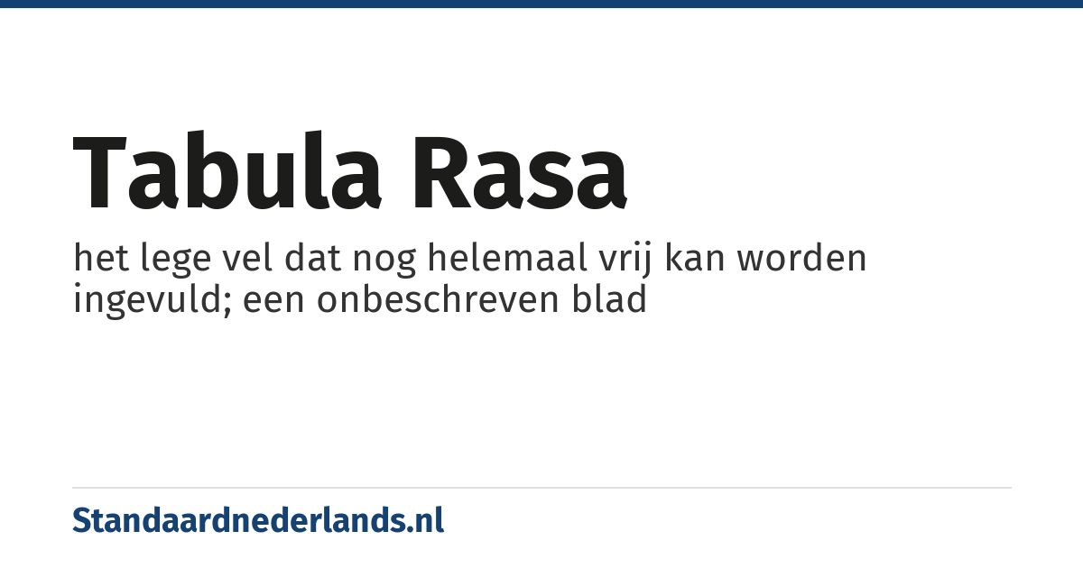 tabula rasa: het lege vel dat nog helemaal vrij kan worden ingevuld; een onbeschreven blad