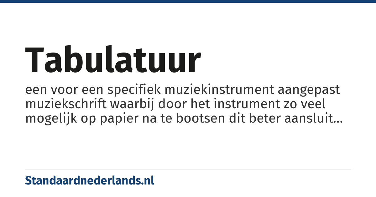tabulatuur: een voor een specifiek muziekinstrument aangepast muziekschrift waarbij door het instrument zo veel mogelijk op papier na te bootsen dit beter aansluit op het instrument dan de standaardmuzieknotatie