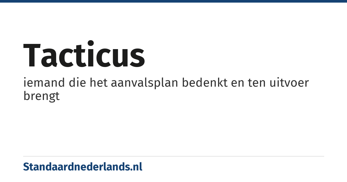 tacticus: iemand die het aanvalsplan bedenkt en ten uitvoer brengt