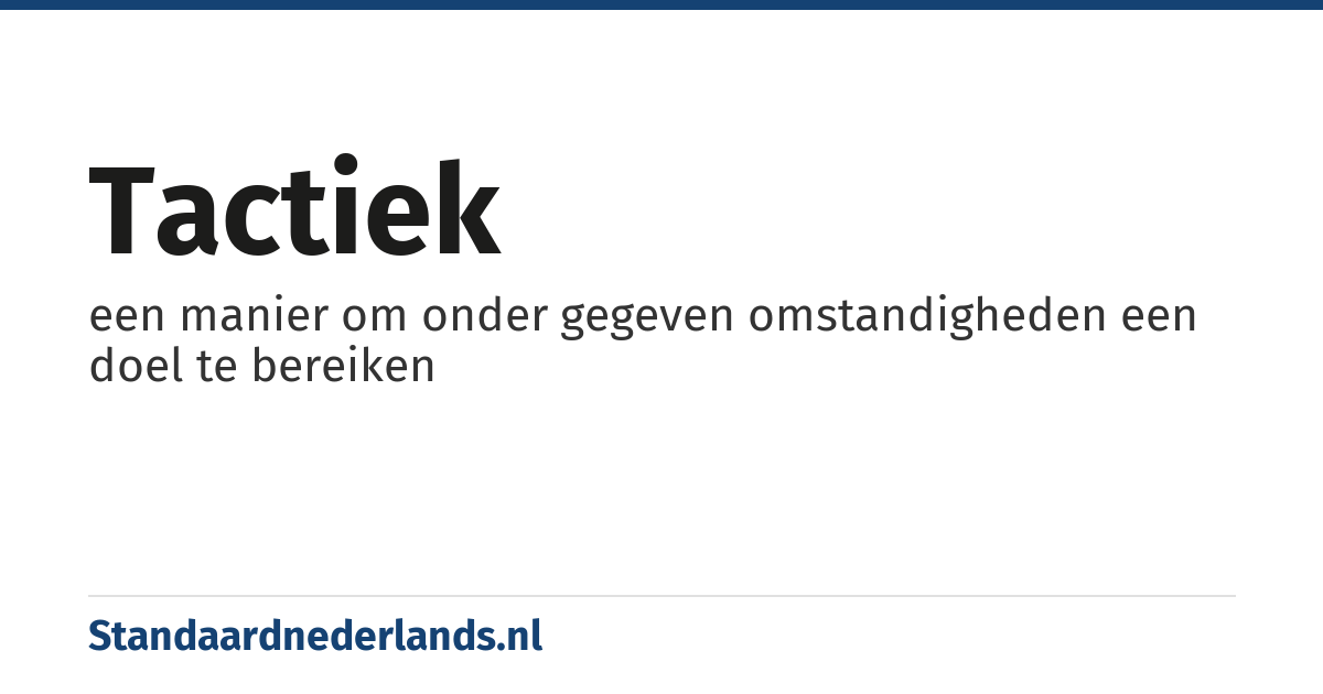 tactiek: een manier om onder gegeven omstandigheden een doel te bereiken