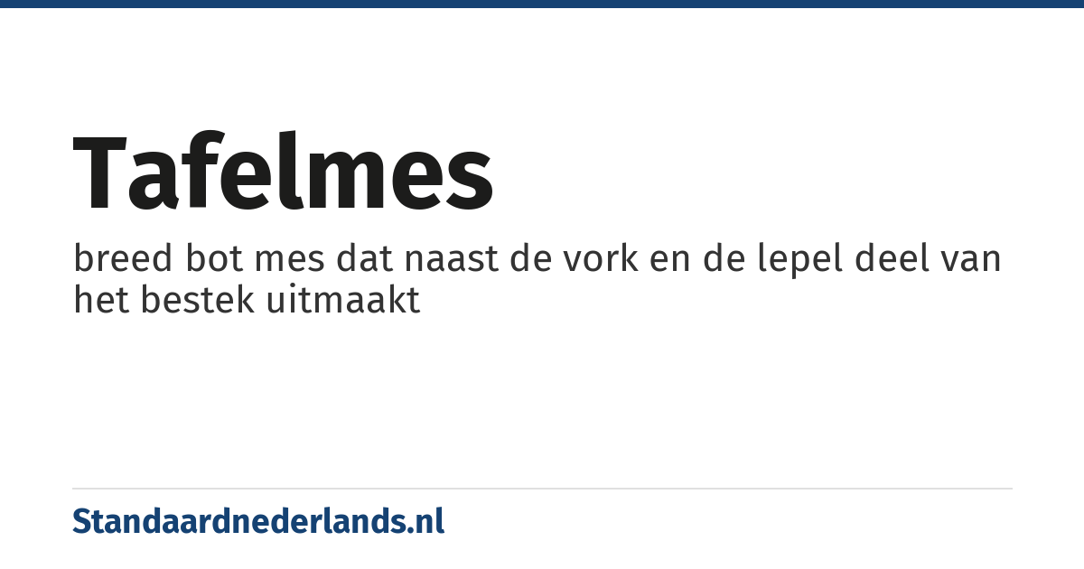 tafelmes: breed bot mes dat naast de vork en de lepel deel van het bestek uitmaakt
