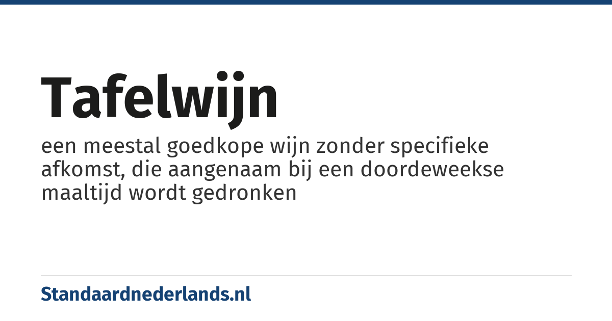 tafelwijn: een meestal goedkope wijn zonder specifieke afkomst, die aangenaam bij een doordeweekse maaltijd wordt gedronken
