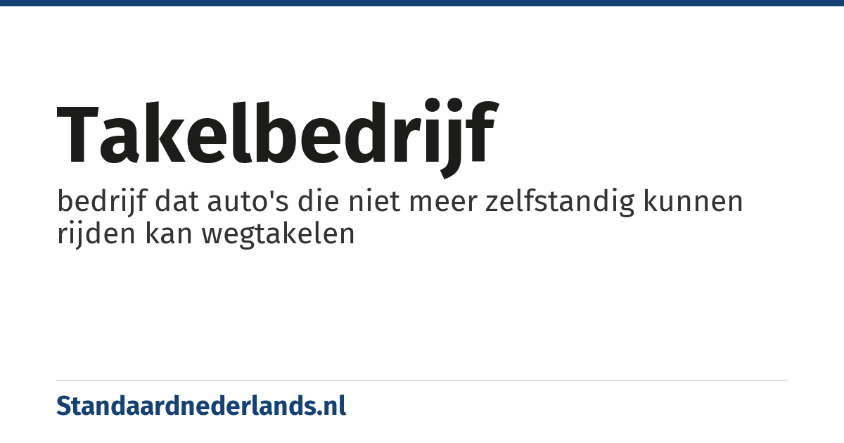 takelbedrijf: bedrijf dat auto's die niet meer zelfstandig kunnen rijden kan wegtakelen