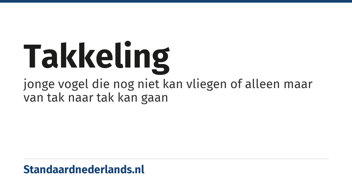 takkeling: jonge vogel die nog niet kan vliegen of alleen maar van tak naar tak kan gaan