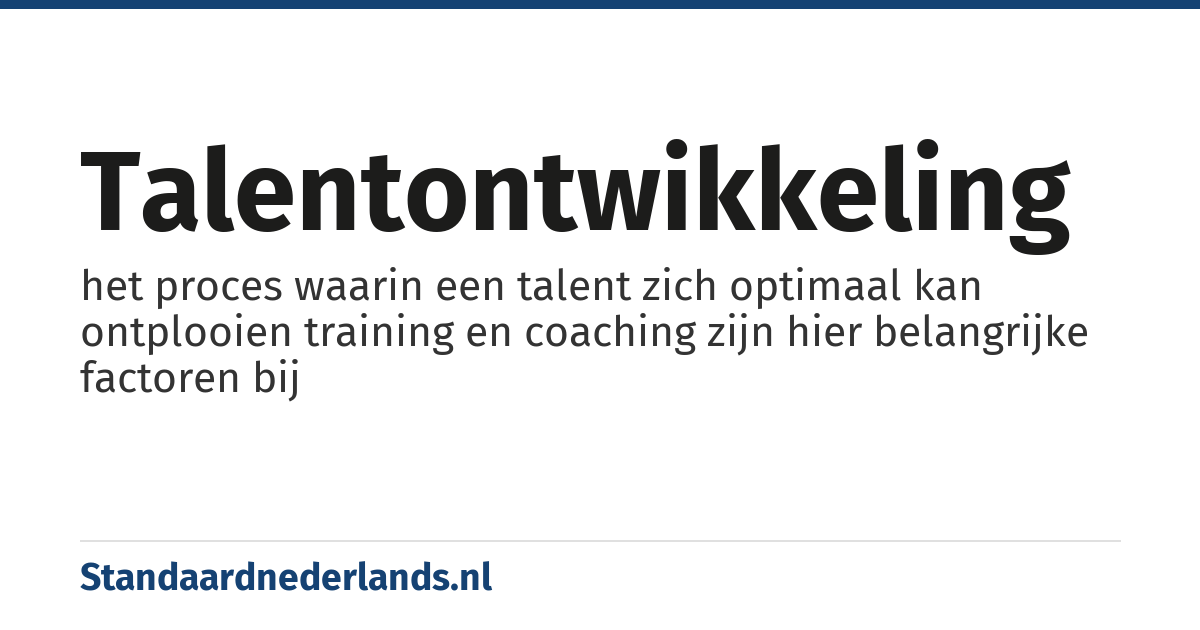 talentontwikkeling: het proces waarin een talent zich optimaal kan ontplooien training en coaching zijn hier belangrijke factoren bij