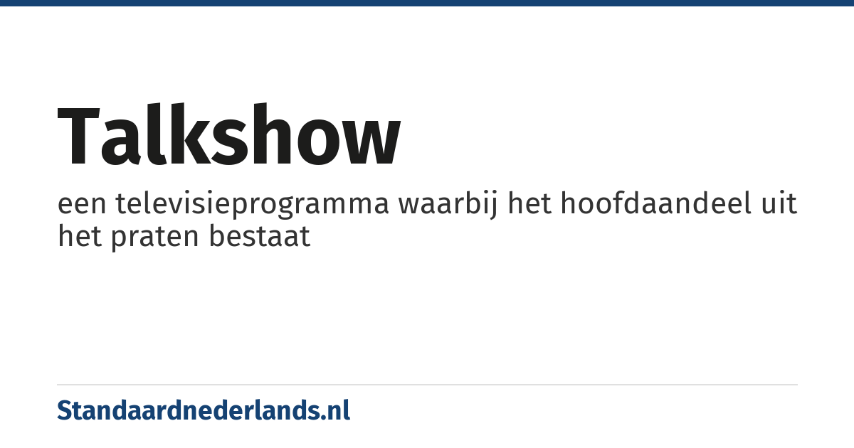 talkshow: een televisieprogramma waarbij het hoofdaandeel uit het praten bestaat