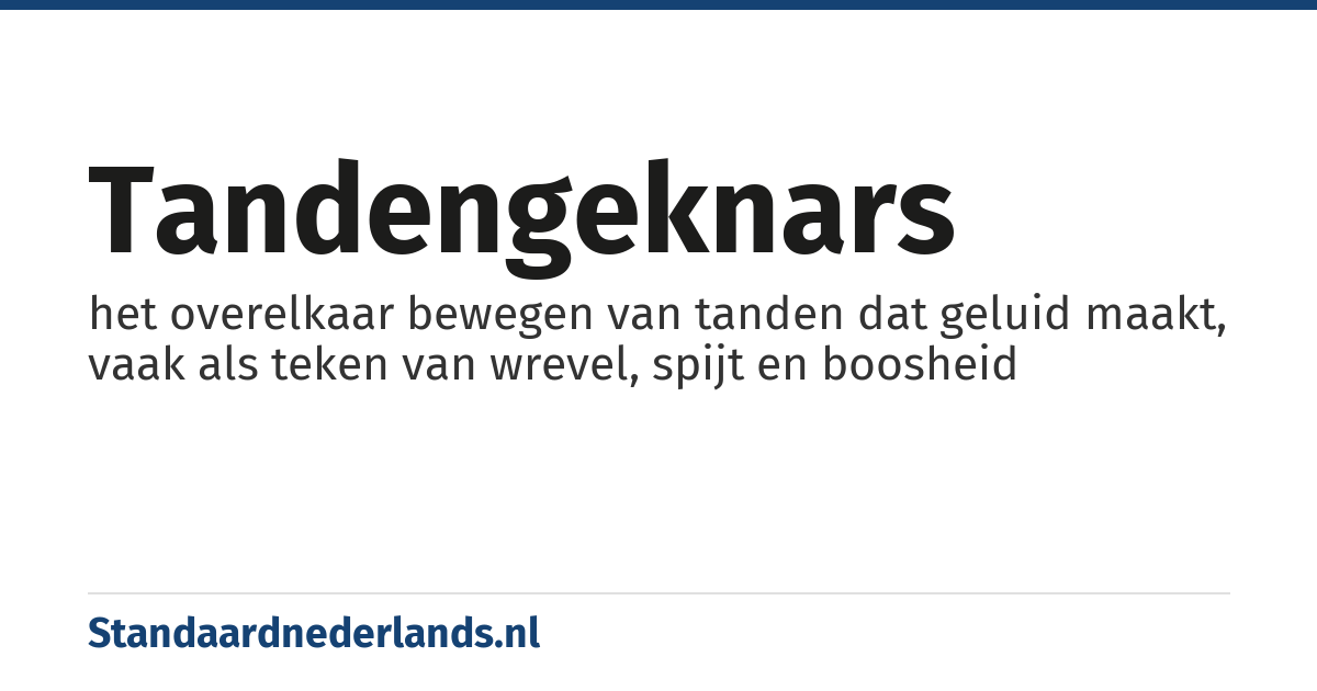 tandengeknars: het overelkaar bewegen van tanden dat geluid maakt, vaak als teken van wrevel, spijt en boosheid